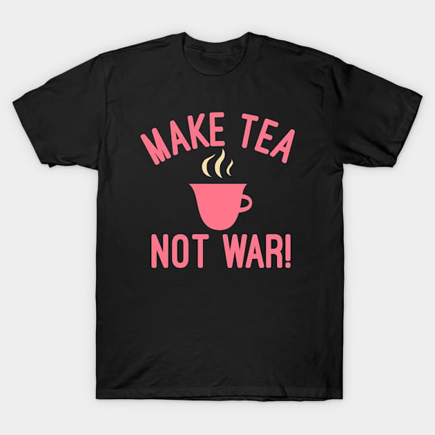 Make Tea Not War T-Shirt by MessageOnApparel